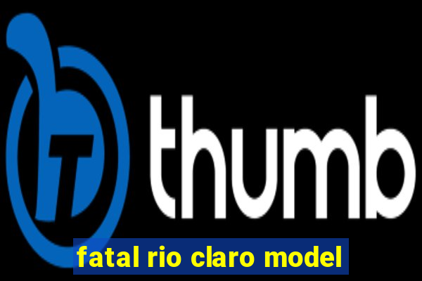 fatal rio claro model